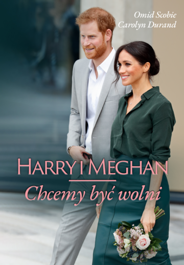 &bdquo;Harry i&nbsp;Meghan. Chcemy być wolni&rdquo; Omid Scobie, Carolyn Durand