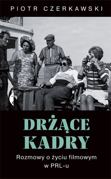 &bdquo;Drżące kadry. Rozmowy o&nbsp;życiu filmowym w&nbsp;PRL-u&rdquo; Piotr Czerkawski