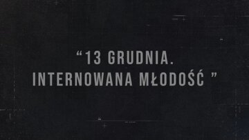 &bdquo;13 grudnia. Internowana młodość&rdquo; &ndash; kadr z&nbsp;filmu
