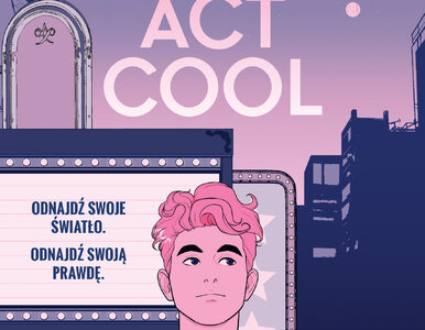 Miniatura: „Act Cool” – wzruszająca, mądra i uczciwa...