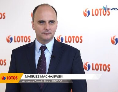 Miniatura: Grupa LOTOS SA, Mariusz Machajewski -...