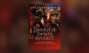 Anna Brzezińska, &bdquo;Zmierzch świata rycerzy. O&nbsp;kobietach, kt&oacute;rym zawdzięczamy nowożytność&rdquo;, Wydawnictwo Literackie