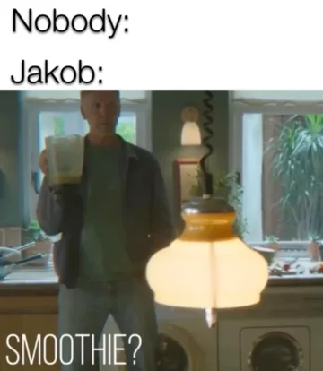 Nikt:/Jakob: Smoothie? 