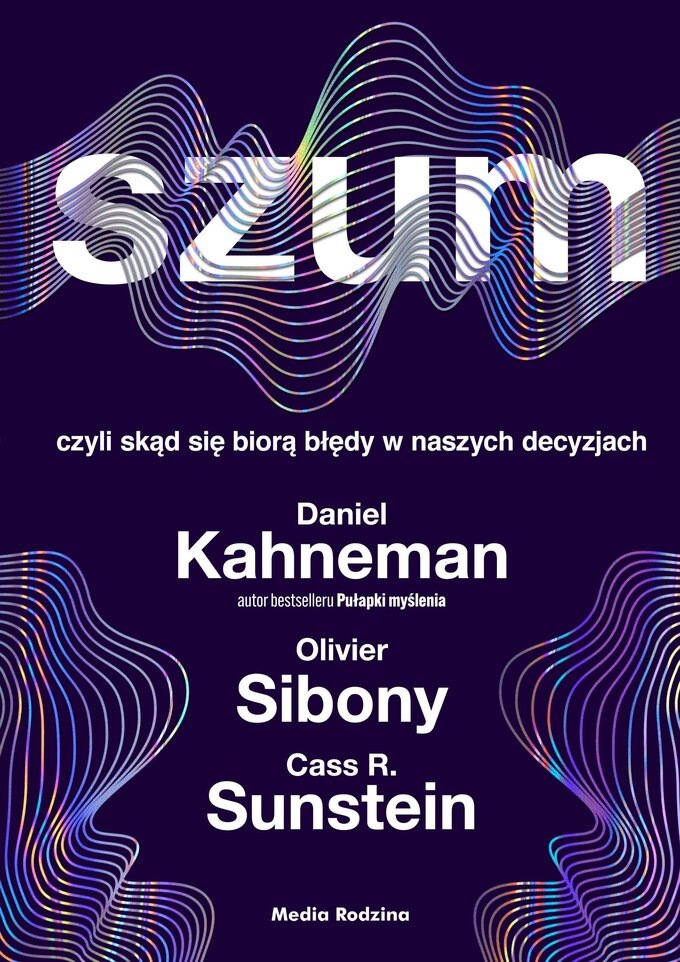 Szum, czyli skąd biorą się błędy w&nbsp;naszych decyzjach -&nbsp;okładka książki