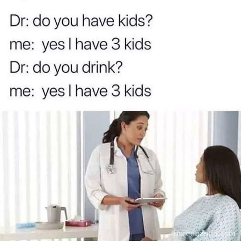 Lekarz: Ma pani dzieci? Ja: Tak, mam 3 dzieci. Lekarz: Pije pani alkohol? Ja: Tak, mam 3 dzieci 