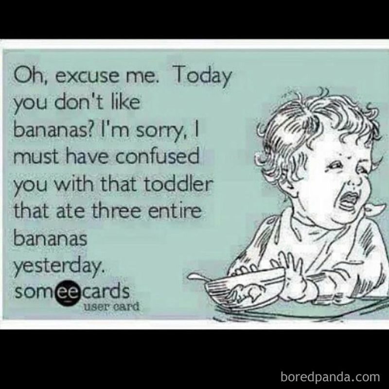 "Dziś nie lubisz bananów? Przepraszam, musiałam pomylić cię z dzieckiem, które wczoraj zjadło całe trzy banany" 