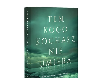 Miniatura: „Ten, kogo kochasz, nie umiera” – thriller...