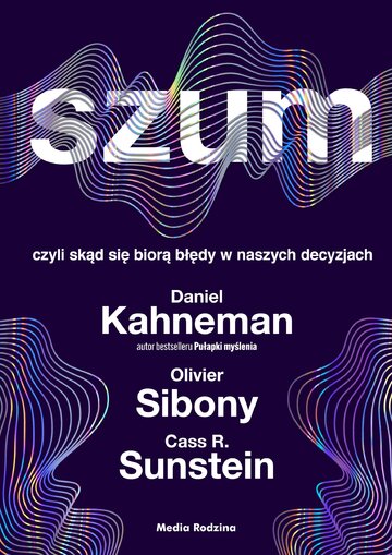 Szum, czyli skąd biorą się błędy w&nbsp;naszych decyzjach -&nbsp;okładka książki