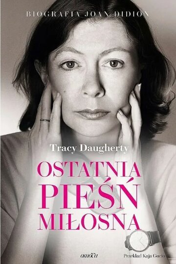 Tracy Daugherty, &bdquo;Ostatnia pieśń miłosna. Biografia Joan Didion&rdquo;, Wydawnictwo Osnova