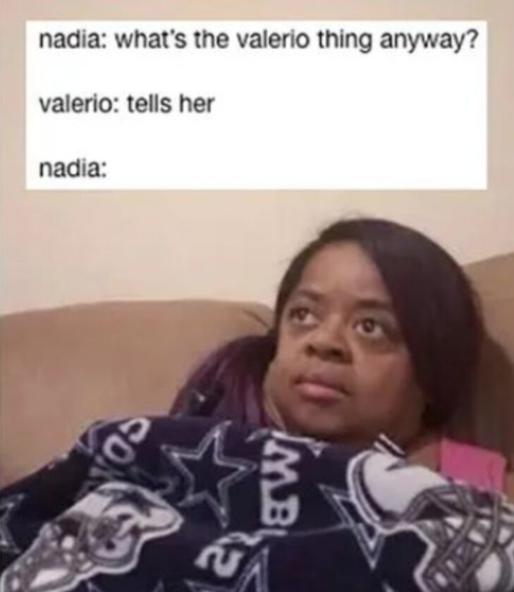 Mem inspirowany serialem „Szkoła dla elity” Nadia: O co chodzi ze "sprawą Valerio"?
Valerio: Mówi jej
Nadia: