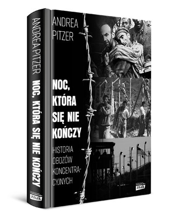 &bdquo;Noc,&nbsp;kt&oacute;ra&nbsp;się&nbsp;nie kończy. Historia oboz&oacute;w koncentracyjnych&rdquo;, autor: Andrea Pitzer