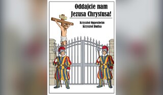 Oddajcie nam Jezusa Chrystusa! &ndash; książka Krzysztofa Oppenheima i&nbsp;Krzysztofa Budki