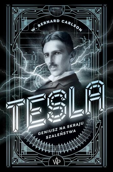 W. Bernard Carlson, &bdquo;Tesla. Geniusz na&nbsp;skraju szaleństwa&rdquo;,