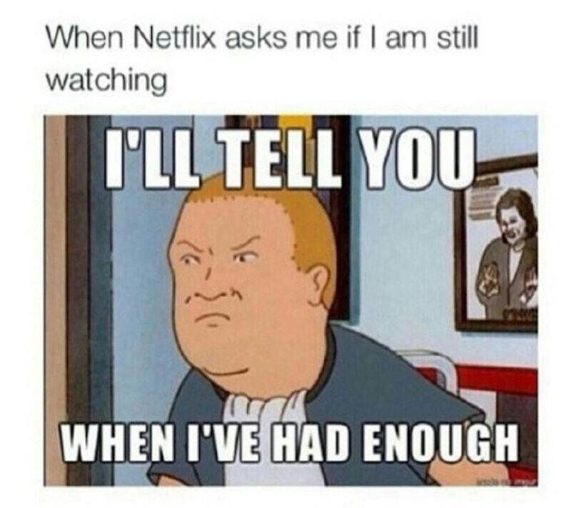 Mem zainspirowany serwisem Netflix „Kiedy Netflix pyta mnie, czy wciąż oglądam. Ja: Powiem ci, kiedy będę miał dość”