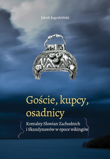 Okładka książki Jakuba Jagodzińskiego &bdquo;Goście, kupcy, osadnicy. Kontakty Słowian Zachodnich i&nbsp;Skandynaw&oacute;w w&nbsp;epoce wiking&oacute;w&rdquo;