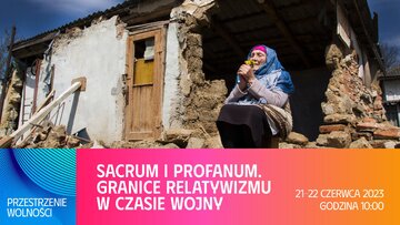 Przestrzenie Wolności: Sacrum i&nbsp;profanum. Granice relatywizmu w&nbsp;czasie wojny