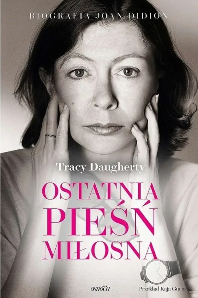 Tracy Daugherty, „Ostatnia pieśń miłosna. Biografia Joan Didion”, Wydawnictwo Osnova