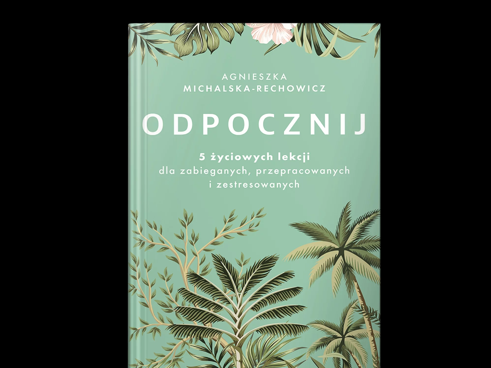 „Odpocznij.5 życiowych lekcji dla zabieganych, przepracowanych i zestresowanych”. Okładka książki