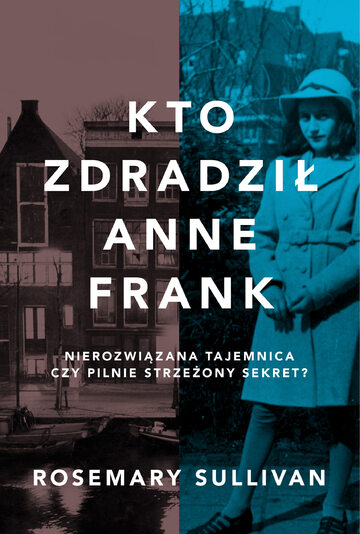 „Kto zdradził Anne Frank” autorstwa Rosemary Sullivan - już w księgarniach!