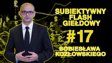 Subiektywny Flash Giełdowy Sobiesława Kozłowskiego #17