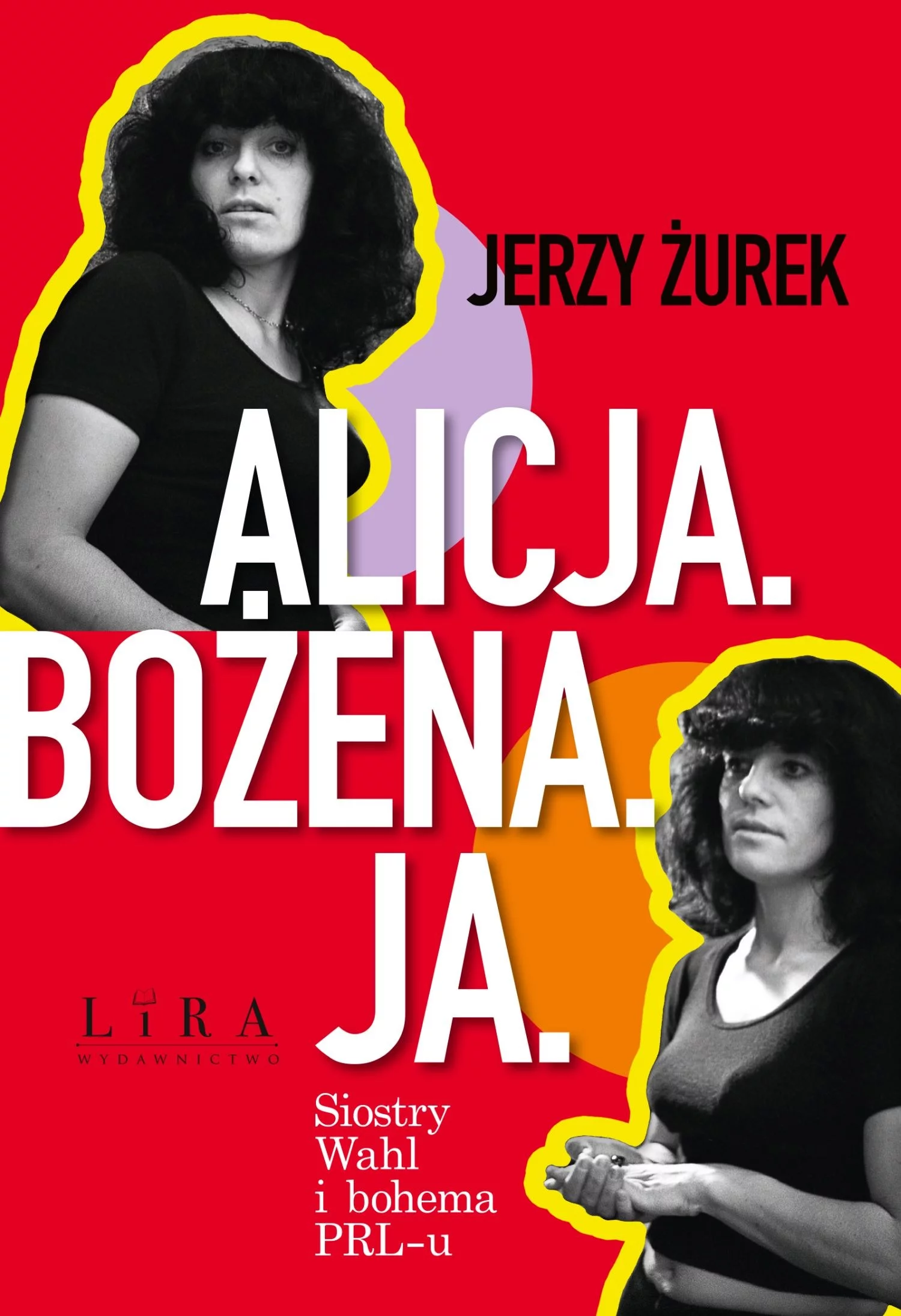 „Alicja. Bożena. Ja. Siostry Wahl i bohema PRL-u” Jerzy Żurek